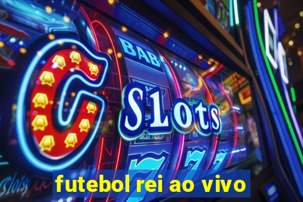 futebol rei ao vivo